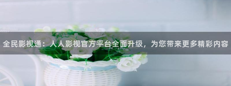 酷客电影免费观看：全民影视通：人人影视官方平台全面升级，为您带来更多精彩内容