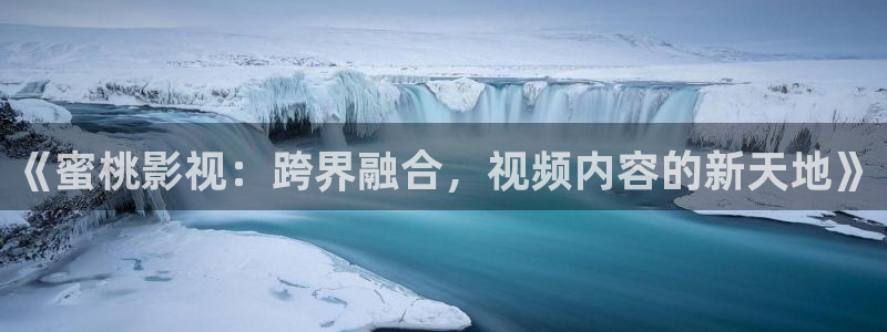 酷客影院网在线观看：《蜜桃影视：跨界融合，视频内容的新天地》